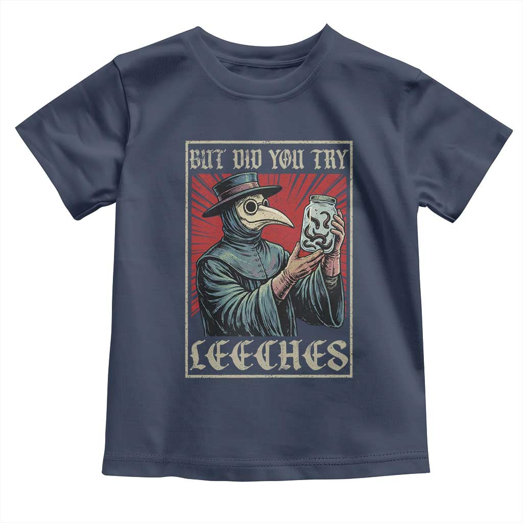But Did You Try Leeches Plague Doctor Toddler T Shirt Funny Middle Age Medicines