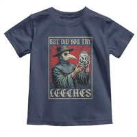 But Did You Try Leeches Plague Doctor Toddler T Shirt Funny Middle Age Medicines