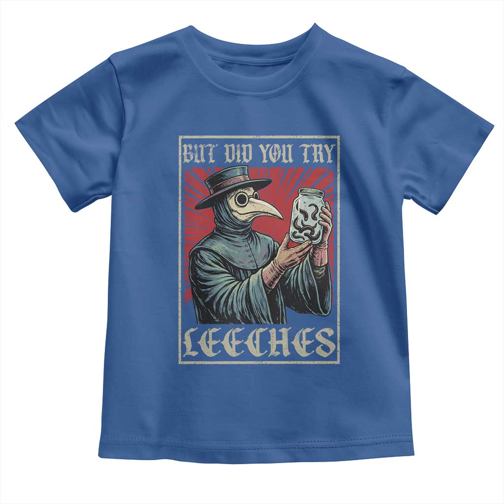 But Did You Try Leeches Plague Doctor Toddler T Shirt Funny Middle Age Medicines