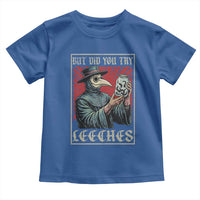 But Did You Try Leeches Plague Doctor Toddler T Shirt Funny Middle Age Medicines