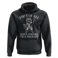 First of All Jesus Thinks I Am A Delight Hoodie Funny Raccoon