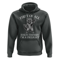 First of All Jesus Thinks I Am A Delight Hoodie Funny Raccoon