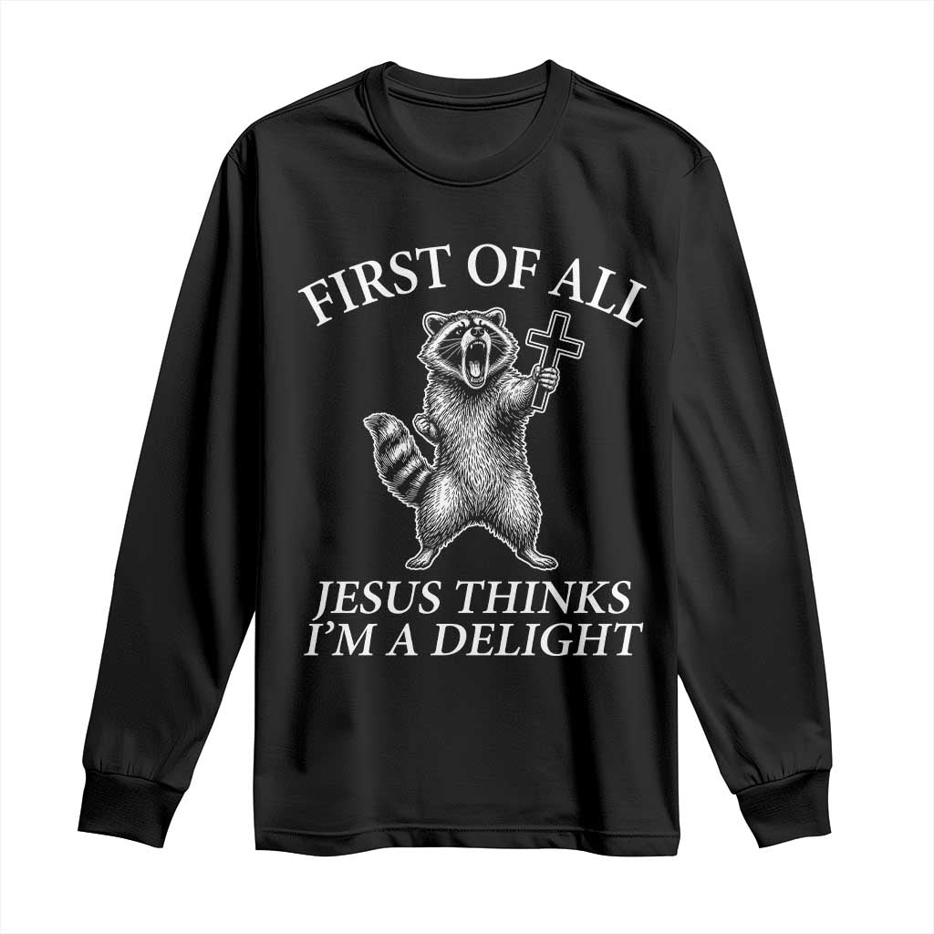 First of All Jesus Thinks I Am A Delight Long Sleeve Shirt Funny Raccoon