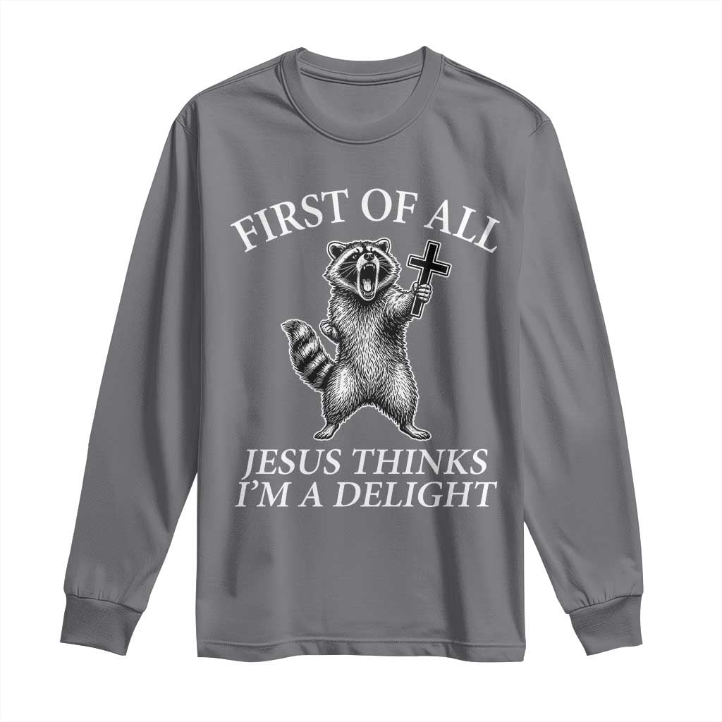 First of All Jesus Thinks I Am A Delight Long Sleeve Shirt Funny Raccoon