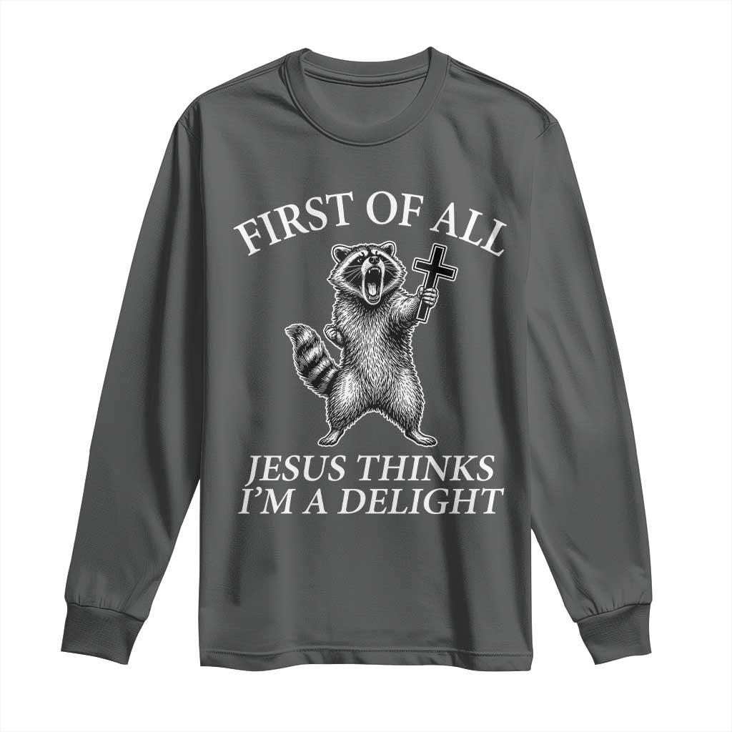 First of All Jesus Thinks I Am A Delight Long Sleeve Shirt Funny Raccoon
