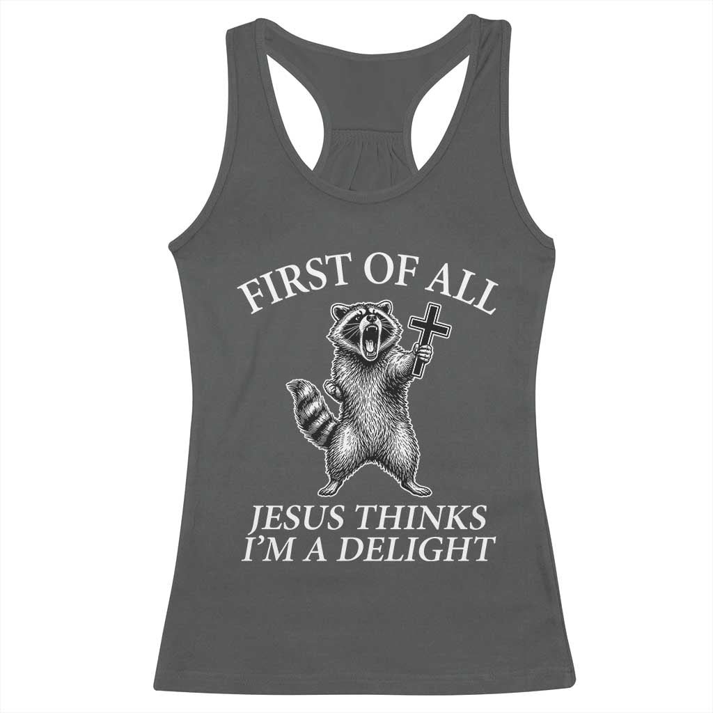 First of All Jesus Thinks I Am A Delight Racerback Tank Top Funny Raccoon