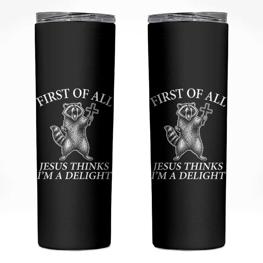 First of All Jesus Thinks I Am A Delight Skinny Tumbler Funny Raccoon