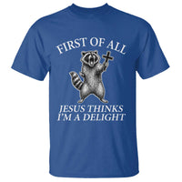 First of All Jesus Thinks I Am A Delight T Shirt Funny Raccoon