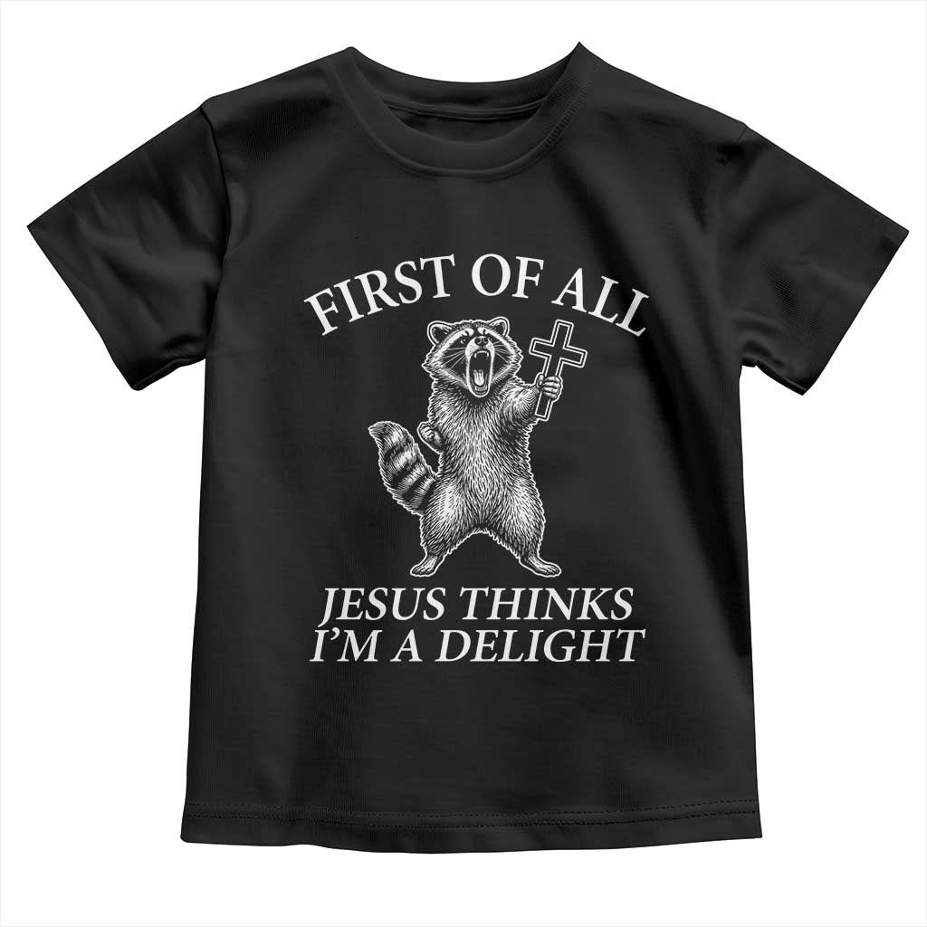 First of All Jesus Thinks I Am A Delight Toddler T Shirt Funny Raccoon