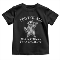 First of All Jesus Thinks I Am A Delight Toddler T Shirt Funny Raccoon