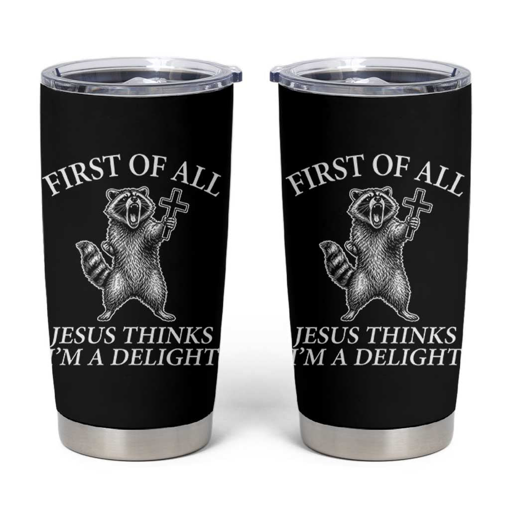 First of All Jesus Thinks I Am A Delight Tumbler Cup Funny Raccoon