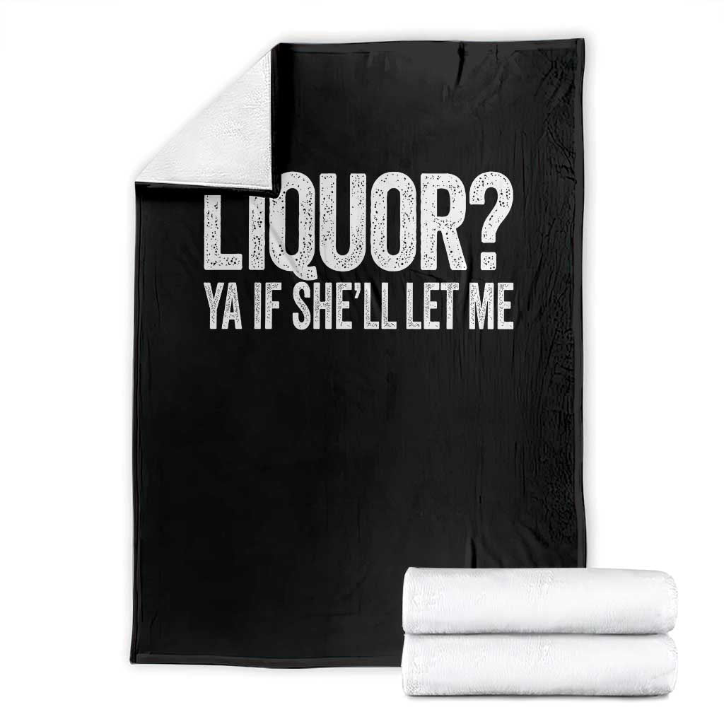 Liquor Ya If She'll Let Me Throw Blanket Funny Husband Adult Humor