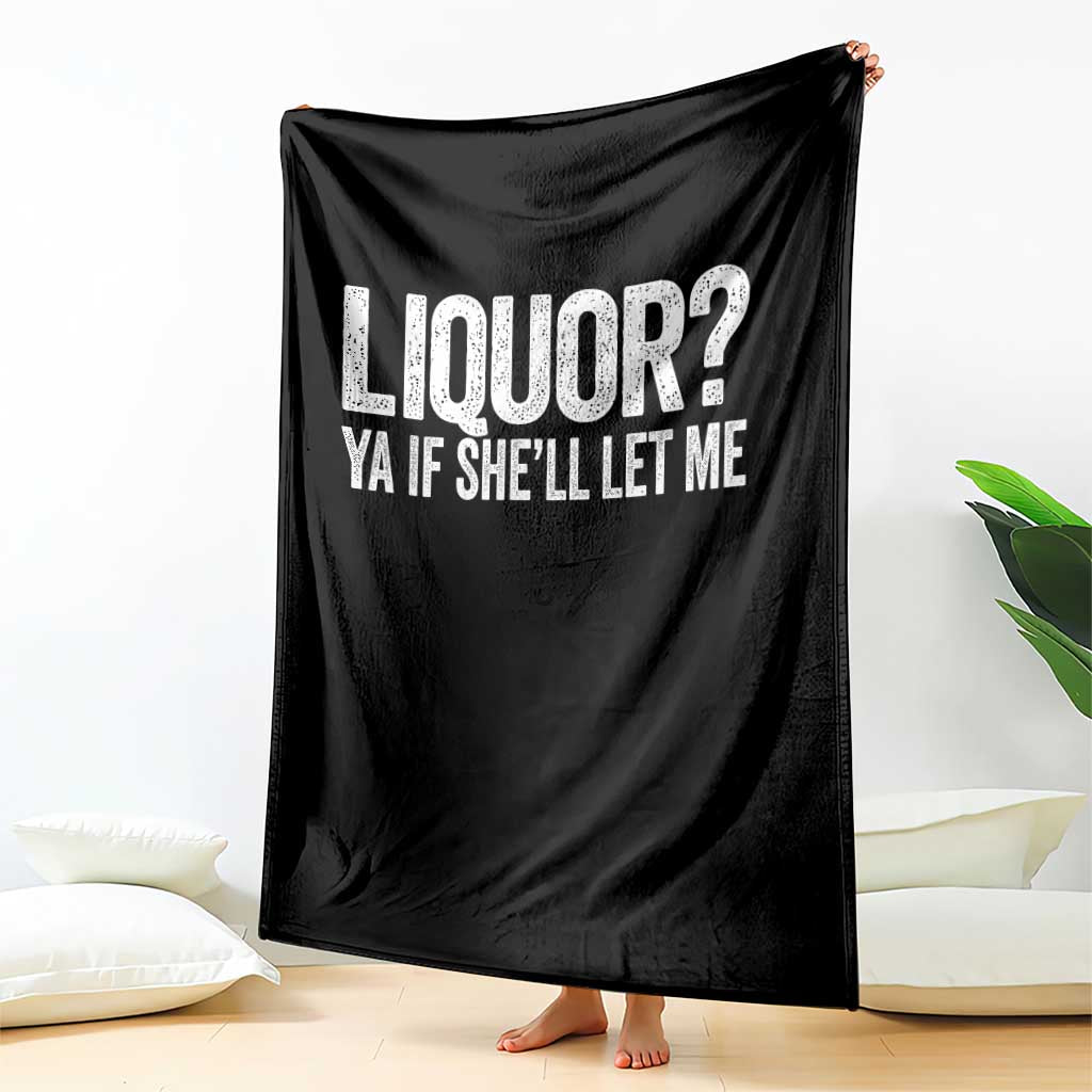 Liquor Ya If She'll Let Me Throw Blanket Funny Husband Adult Humor