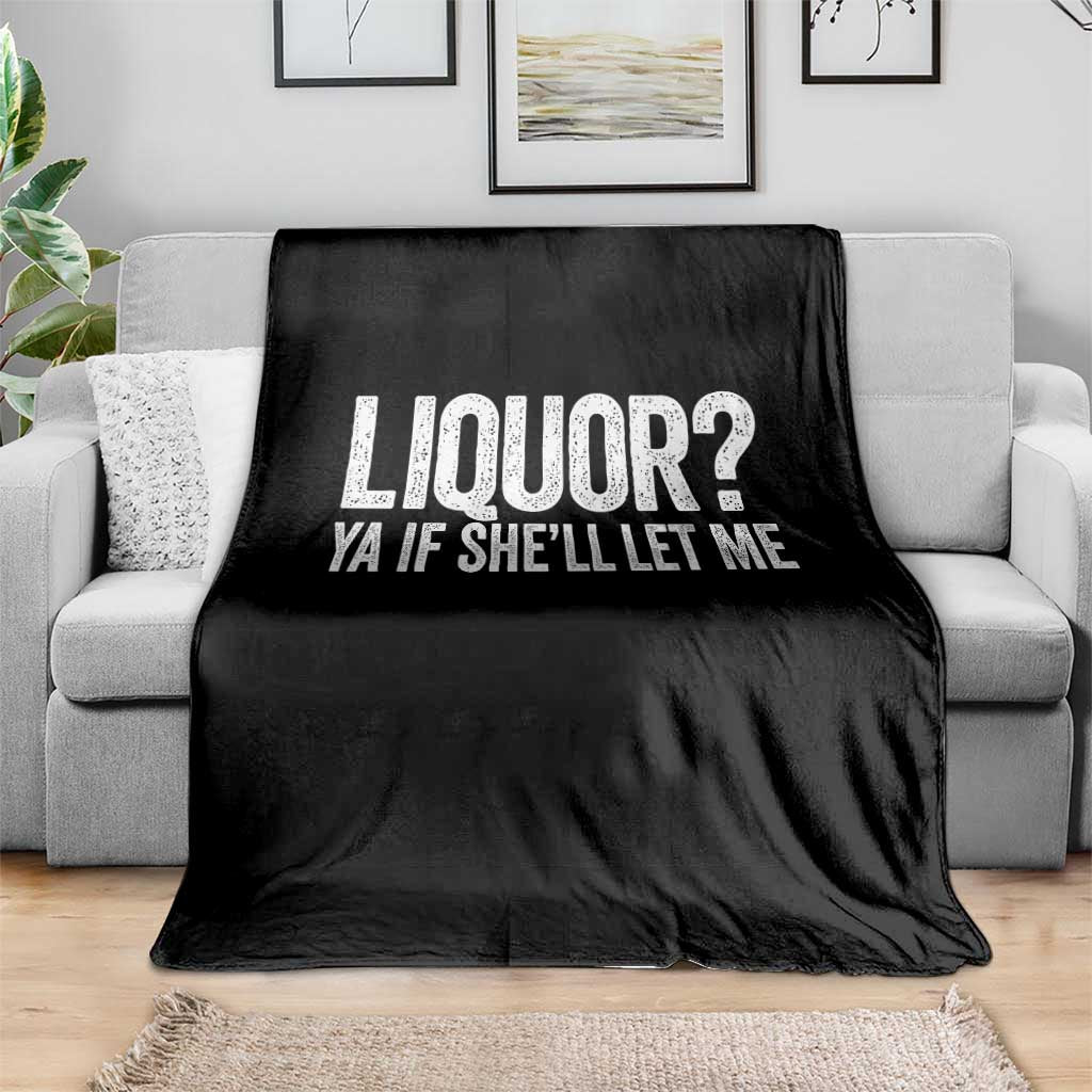 Liquor Ya If She'll Let Me Throw Blanket Funny Husband Adult Humor