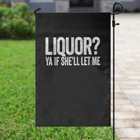 Liquor Ya If She'll Let Me Garden Flag Funny Husband Adult Humor