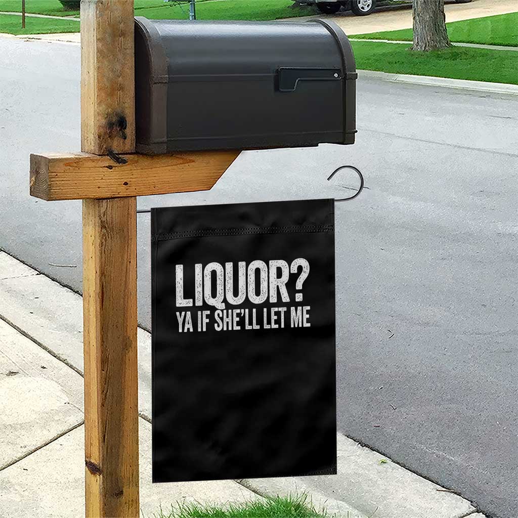 Liquor Ya If She'll Let Me Garden Flag Funny Husband Adult Humor