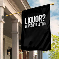 Liquor Ya If She'll Let Me Garden Flag Funny Husband Adult Humor