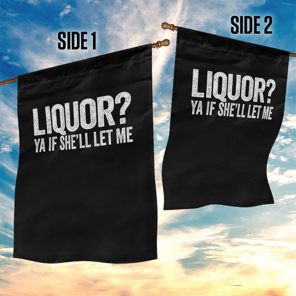 Liquor Ya If She'll Let Me Garden Flag Funny Husband Adult Humor