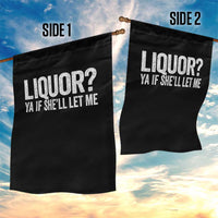 Liquor Ya If She'll Let Me Garden Flag Funny Husband Adult Humor