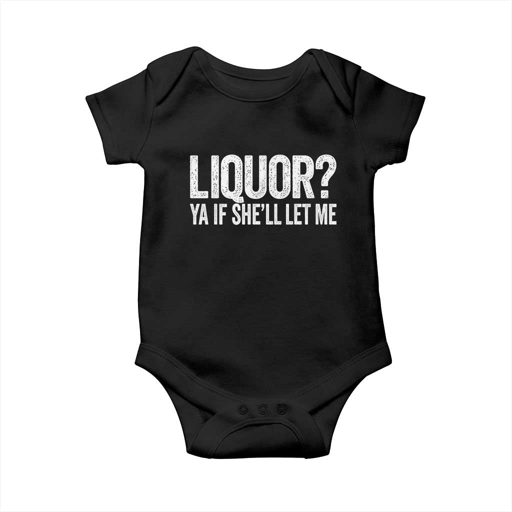 Liquor Ya If She'll Let Me Baby Onesie Funny Husband Adult Humor