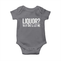 Liquor Ya If She'll Let Me Baby Onesie Funny Husband Adult Humor
