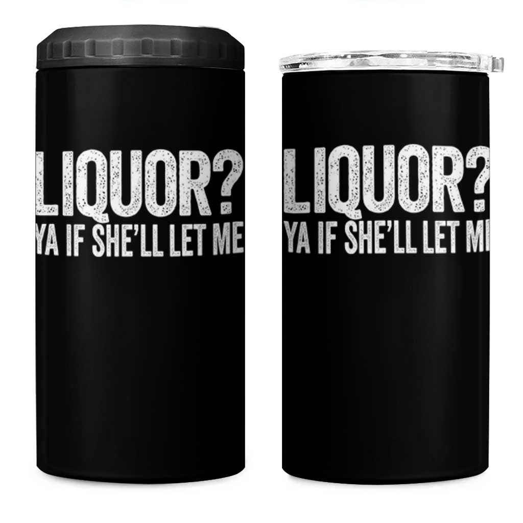 Liquor Ya If She'll Let Me 4 in 1 Can Cooler Tumbler Funny Husband Adult Humor