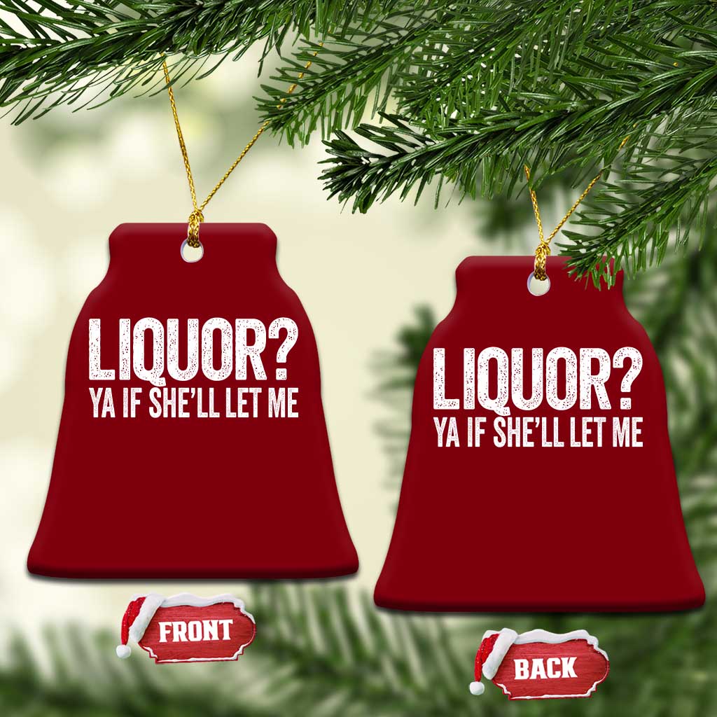 Liquor Ya If She'll Let Me Ceramic Ornament Funny Husband Adult Humor
