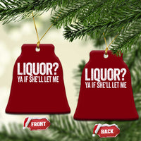 Liquor Ya If She'll Let Me Ceramic Ornament Funny Husband Adult Humor