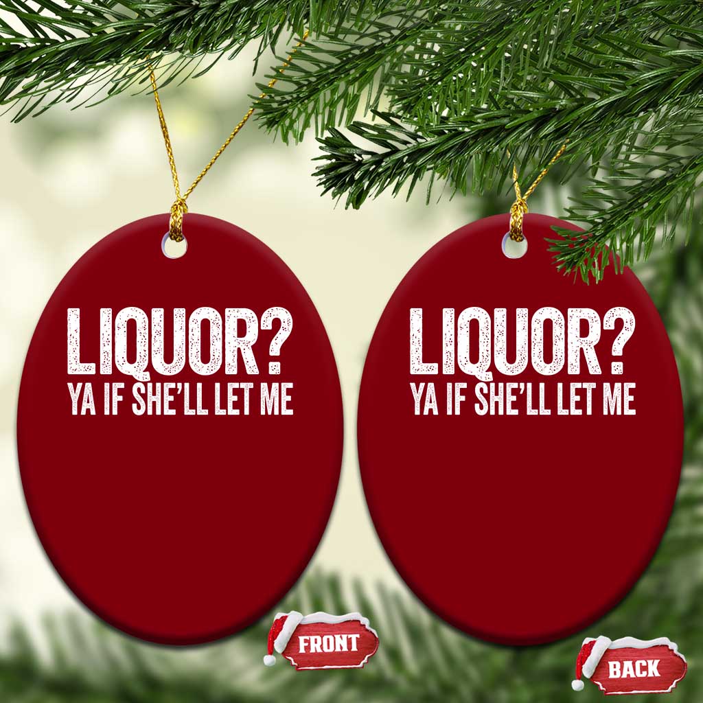 Liquor Ya If She'll Let Me Ceramic Ornament Funny Husband Adult Humor