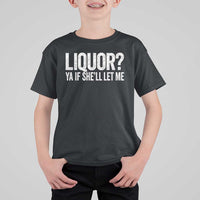 Liquor Ya If She'll Let Me T Shirt For Kid Funny Husband Adult Humor