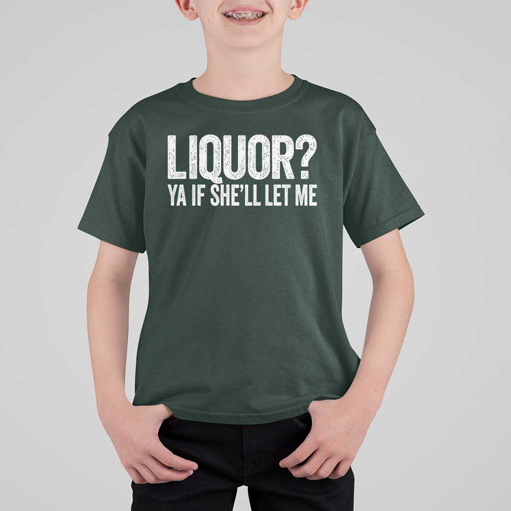 Liquor Ya If She'll Let Me T Shirt For Kid Funny Husband Adult Humor
