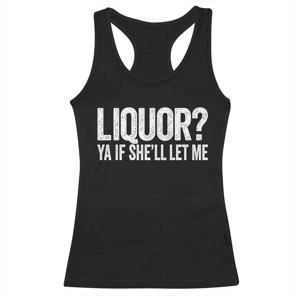 Liquor Ya If She'll Let Me Racerback Tank Top Funny Husband Adult Humor