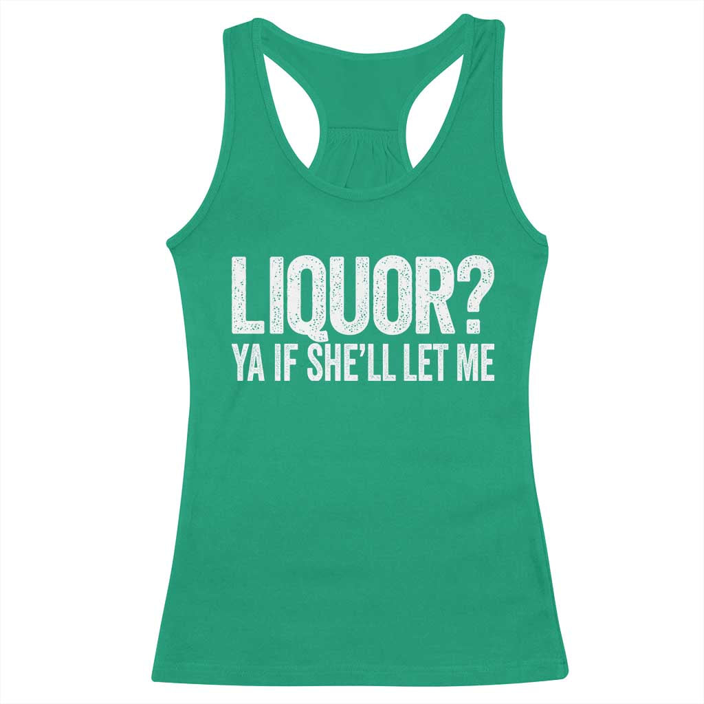 Liquor Ya If She'll Let Me Racerback Tank Top Funny Husband Adult Humor