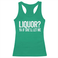 Liquor Ya If She'll Let Me Racerback Tank Top Funny Husband Adult Humor