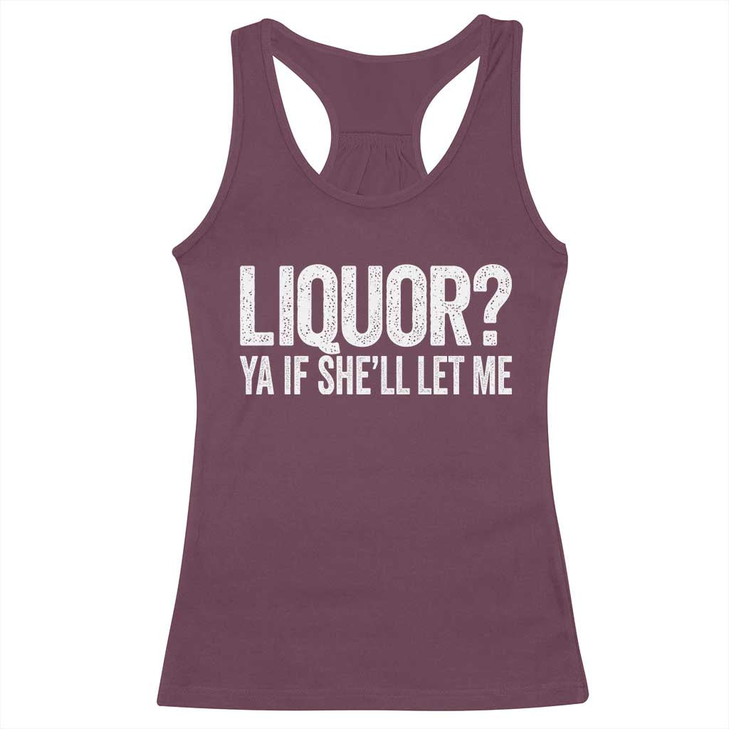 Liquor Ya If She'll Let Me Racerback Tank Top Funny Husband Adult Humor