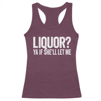 Liquor Ya If She'll Let Me Racerback Tank Top Funny Husband Adult Humor