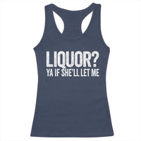Liquor Ya If She'll Let Me Racerback Tank Top Funny Husband Adult Humor