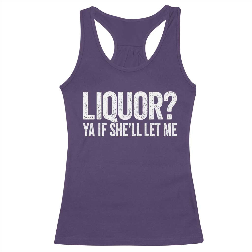Liquor Ya If She'll Let Me Racerback Tank Top Funny Husband Adult Humor