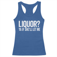 Liquor Ya If She'll Let Me Racerback Tank Top Funny Husband Adult Humor