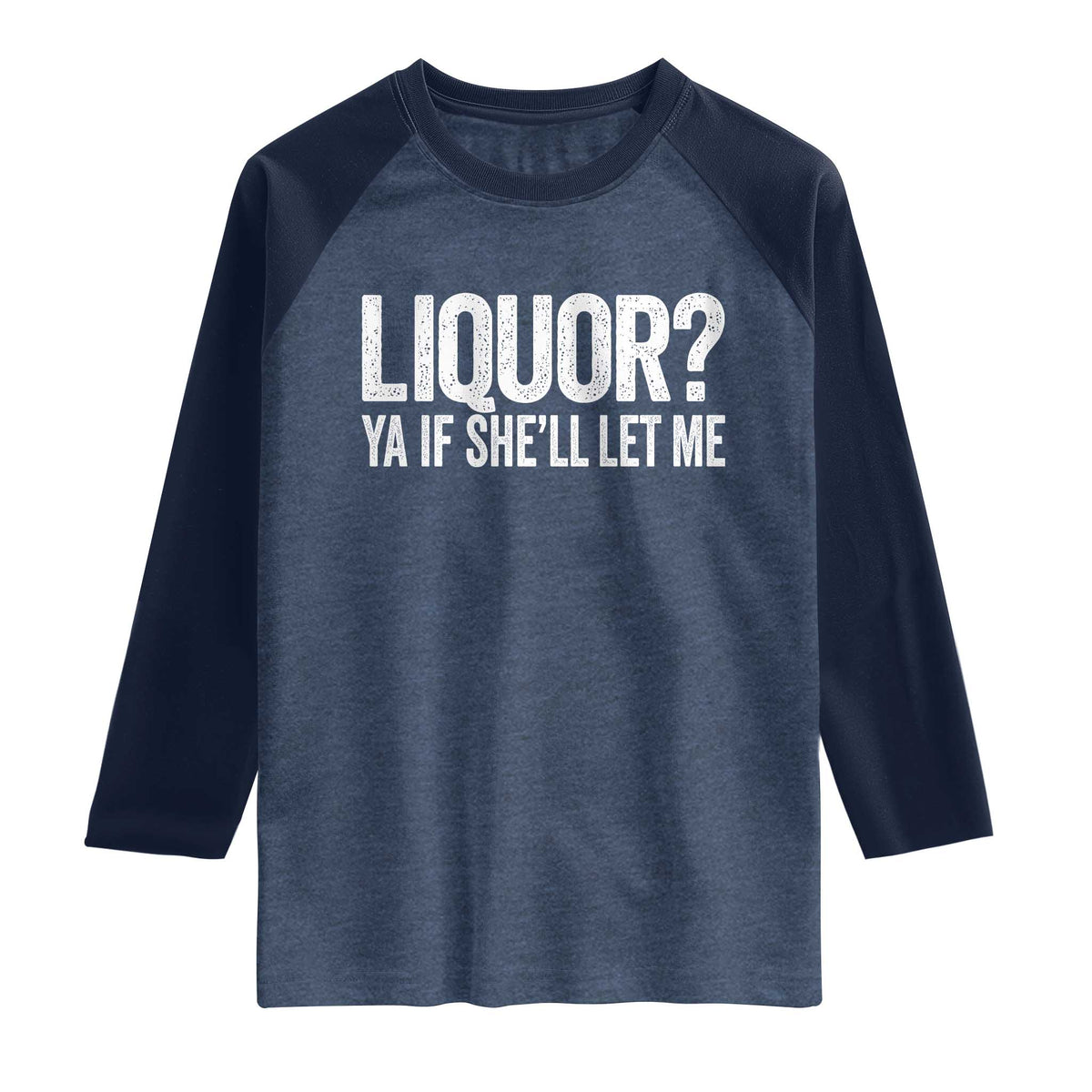 Liquor Ya If She'll Let Me Raglan Shirt Funny Husband Adult Humor