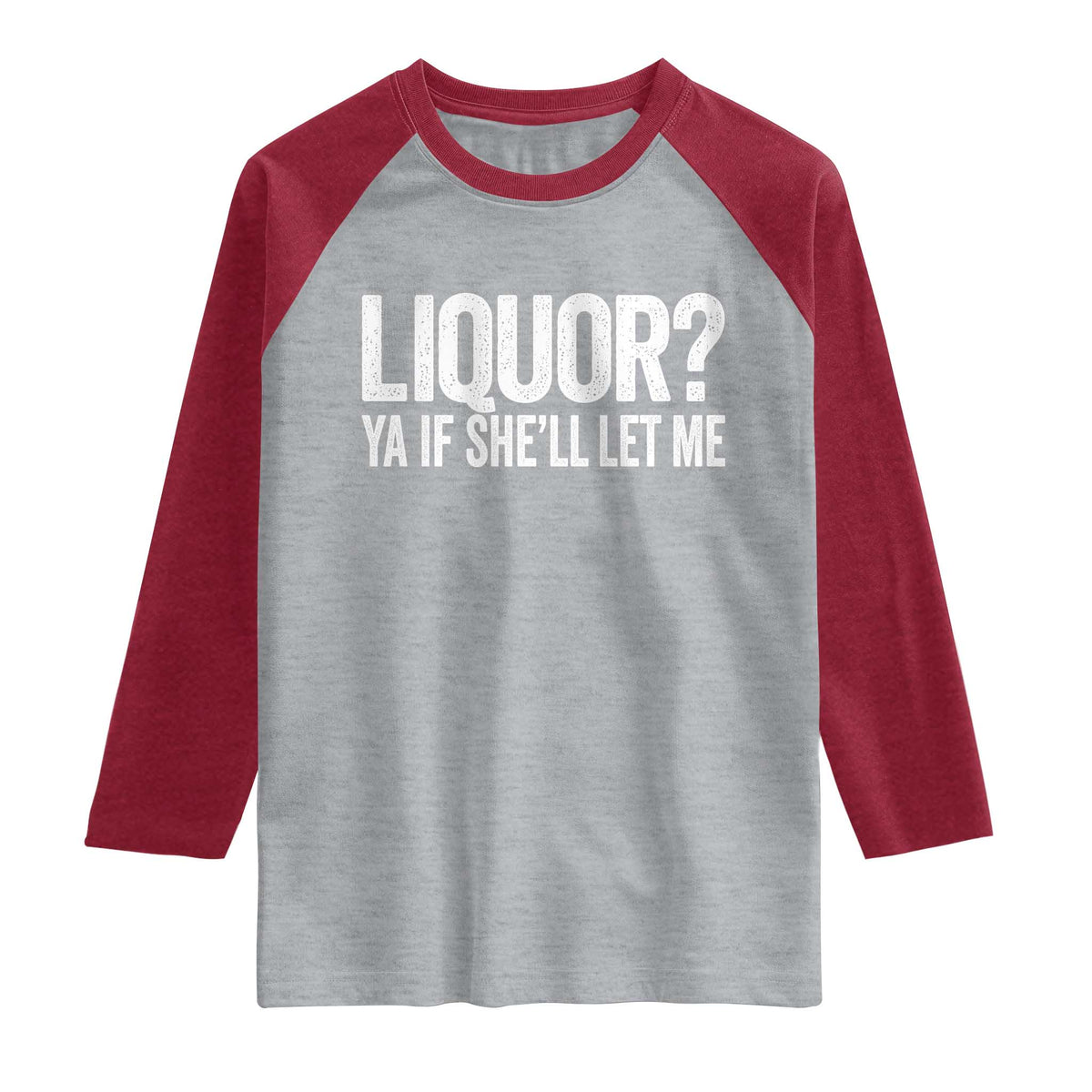 Liquor Ya If She'll Let Me Raglan Shirt Funny Husband Adult Humor