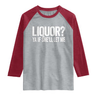 Liquor Ya If She'll Let Me Raglan Shirt Funny Husband Adult Humor
