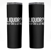 Liquor Ya If She'll Let Me Skinny Tumbler Funny Husband Adult Humor