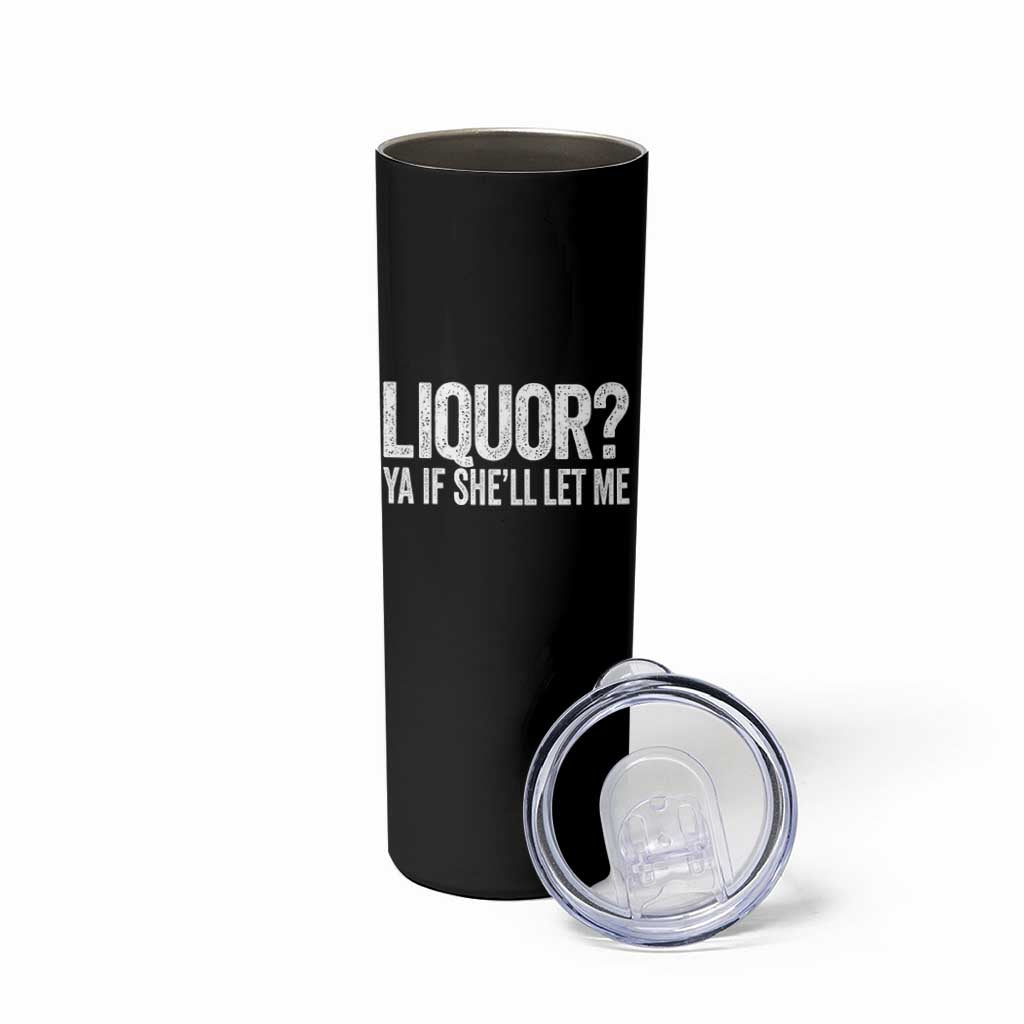 Liquor Ya If She'll Let Me Skinny Tumbler Funny Husband Adult Humor