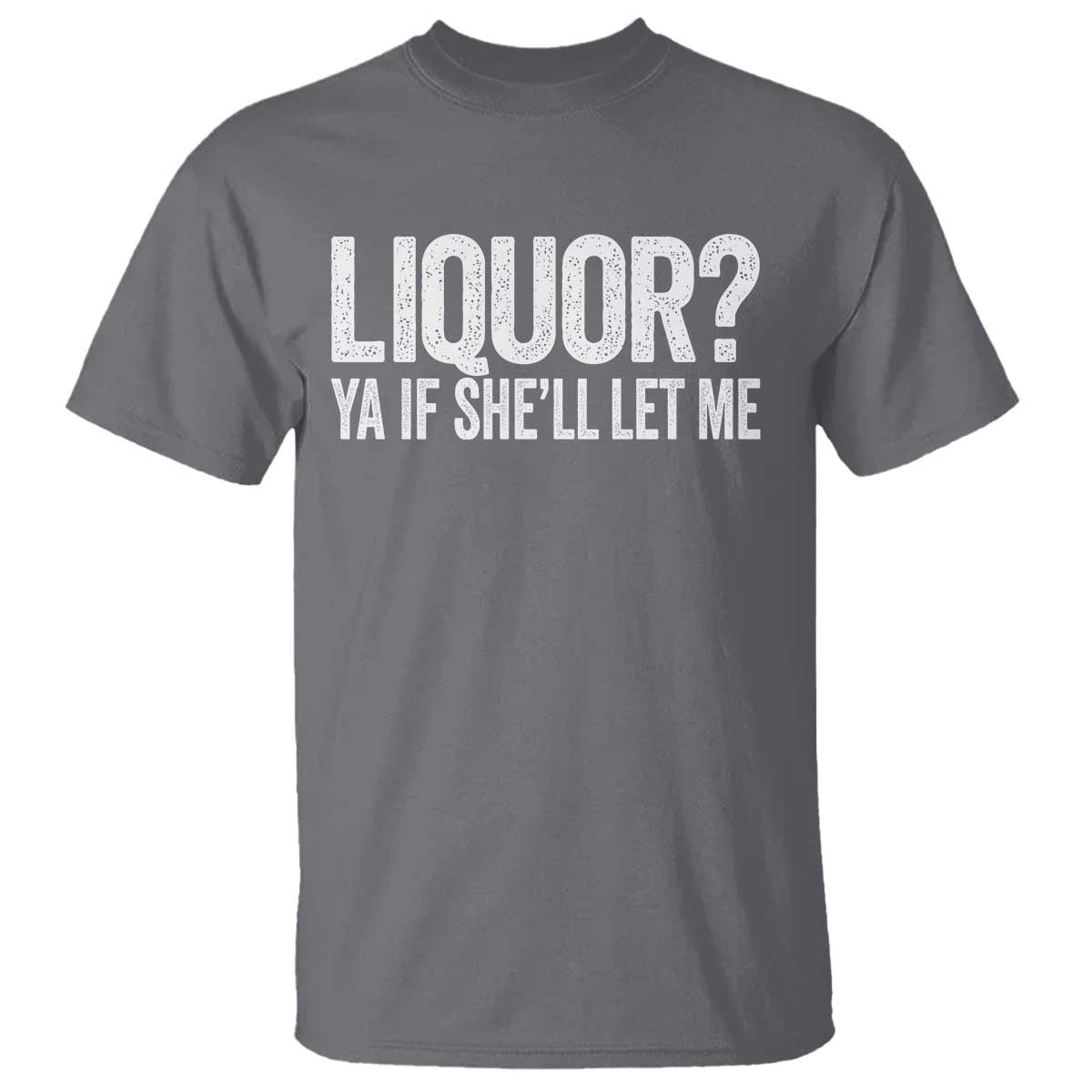 Liquor Ya If She'll Let Me T Shirt Funny Husband Adult Humor