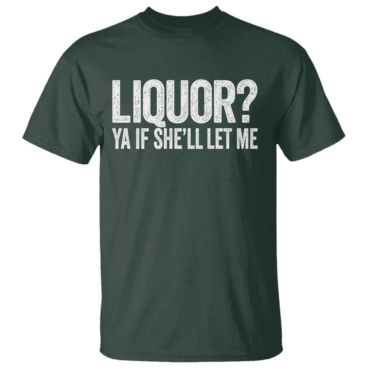 Liquor Ya If She'll Let Me T Shirt Funny Husband Adult Humor