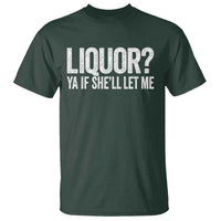 Liquor Ya If She'll Let Me T Shirt Funny Husband Adult Humor