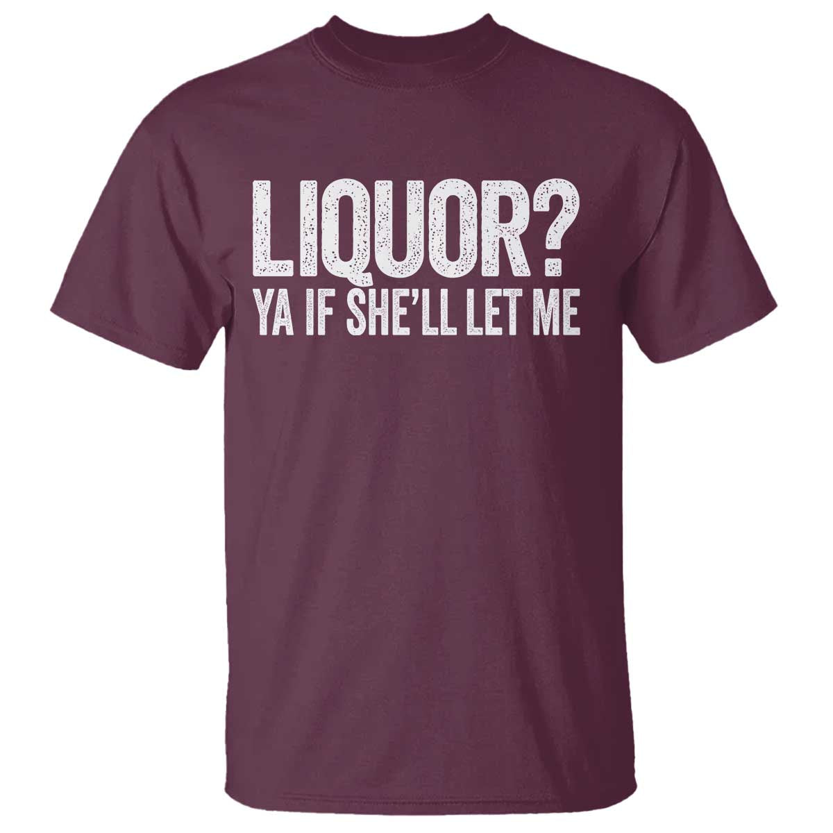 Liquor Ya If She'll Let Me T Shirt Funny Husband Adult Humor