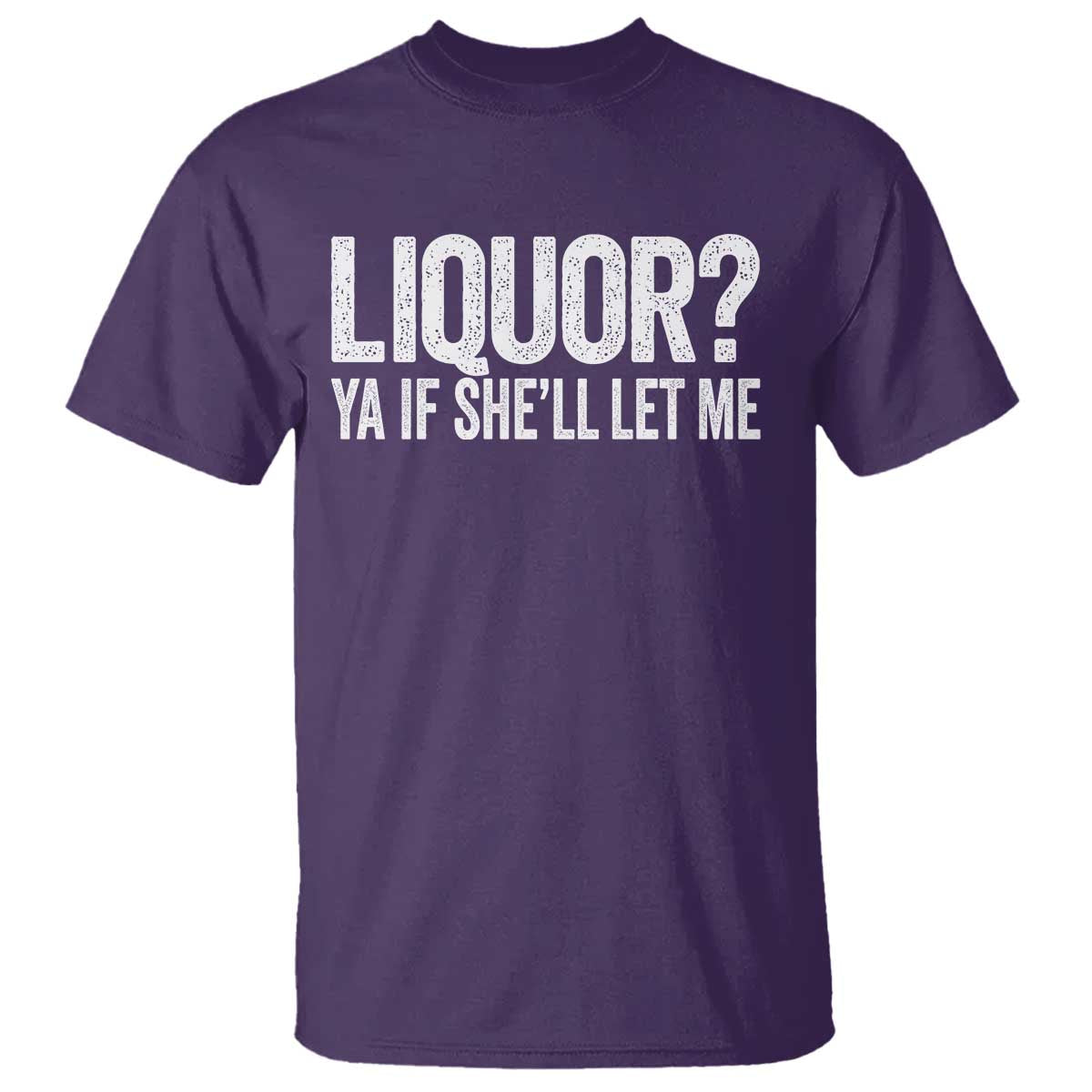 Liquor Ya If She'll Let Me T Shirt Funny Husband Adult Humor