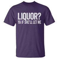 Liquor Ya If She'll Let Me T Shirt Funny Husband Adult Humor